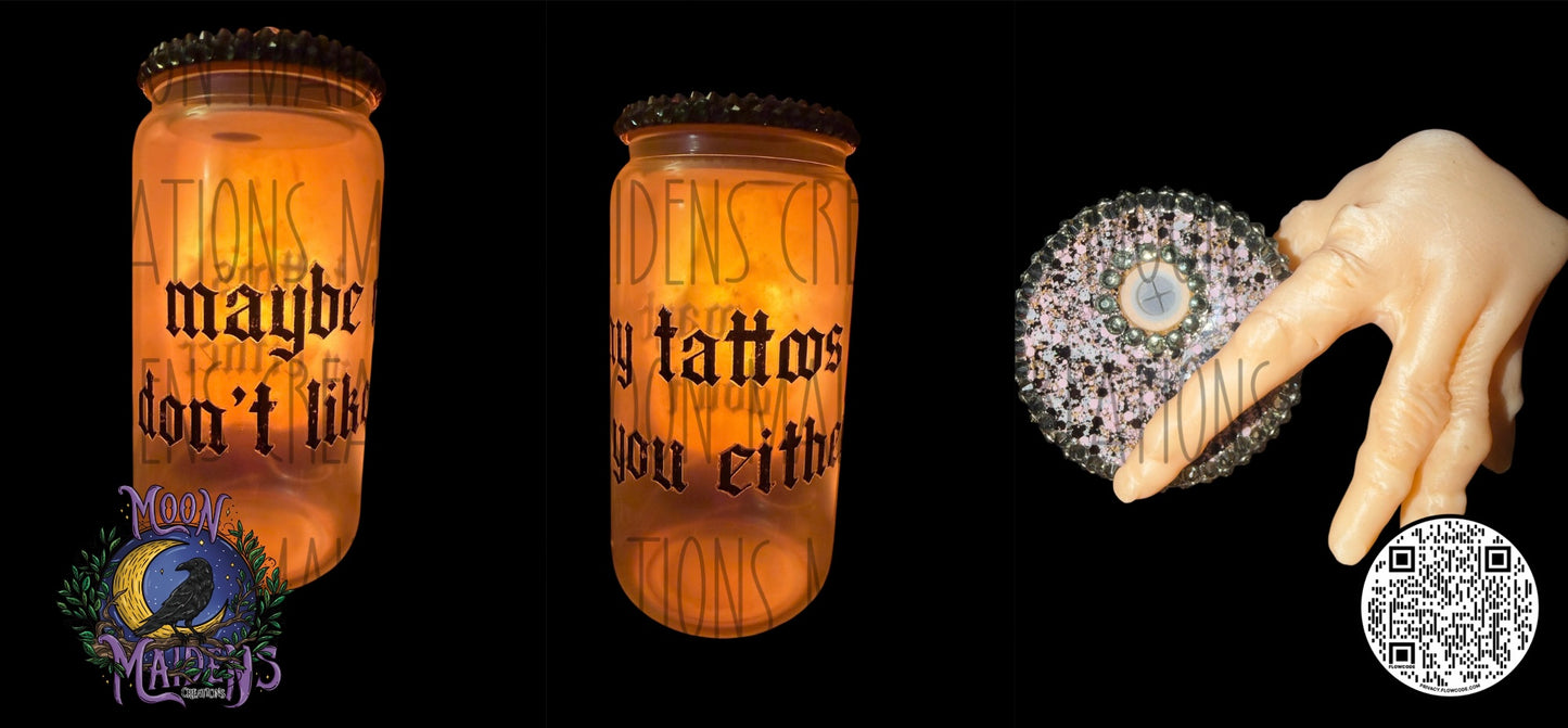 Maybe my tattoos don’t like you either 16 oz fancy glass can