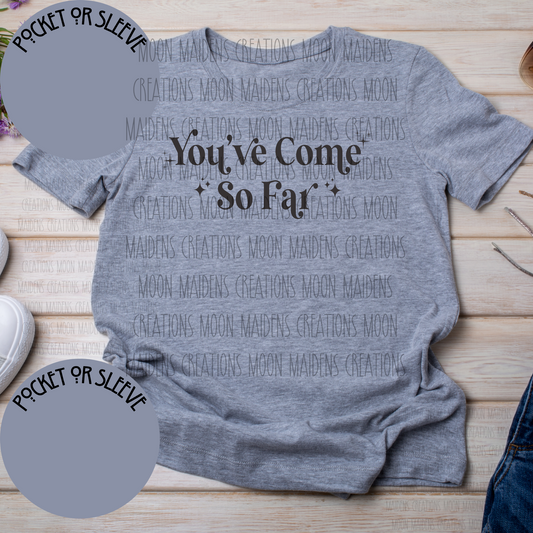 Youve come so far T shirt