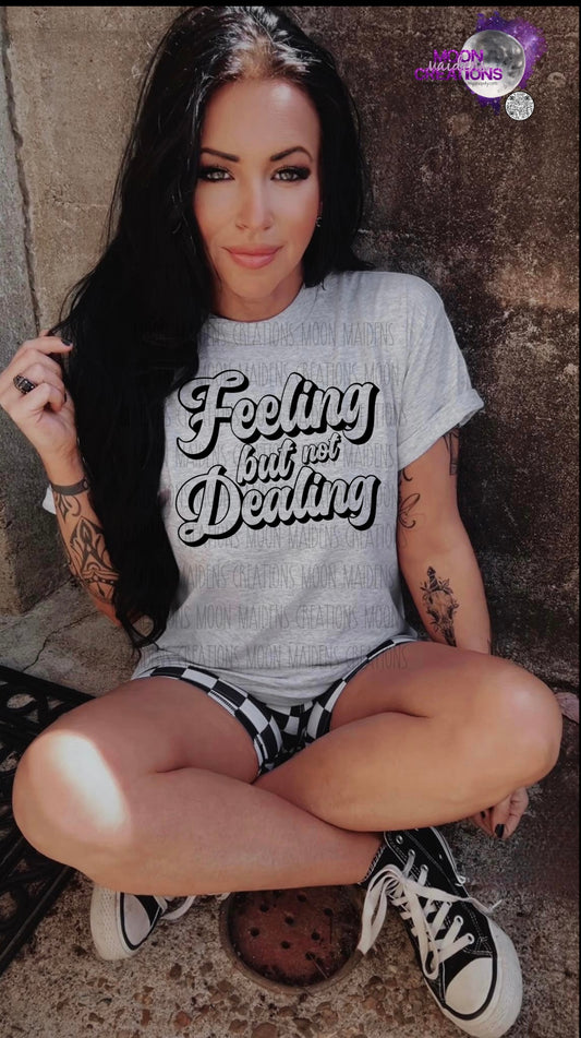 Feeling but not dealing T shirt