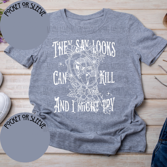 They say looks can kill T shirt