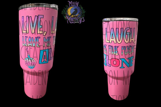 Live, Laugh, Leave me the fuck alone 40oz Tumbler