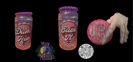 Dump him/ Suck it 16 oz fancy glass can