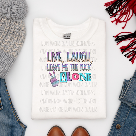 Live, laugh, leave me the fuck alone T shirt